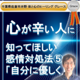 【心が辛い人】に知って欲しい。感情の対処法  その５ 自分に優しく